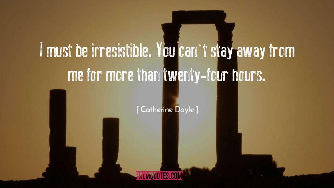 Catherine Doyle Quotes: I must be irresistible. You