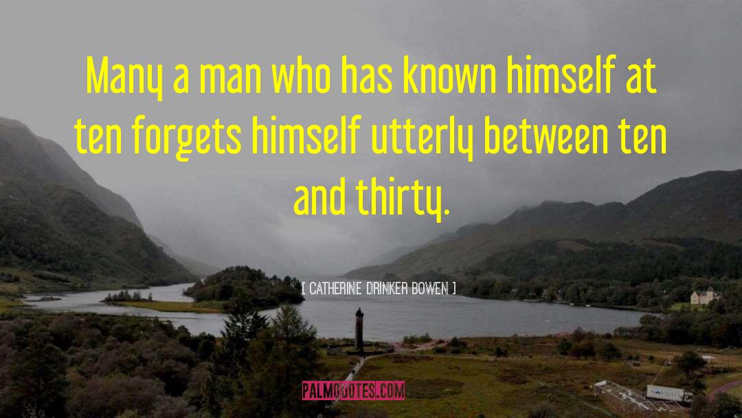 Catherine Drinker Bowen Quotes: Many a man who has