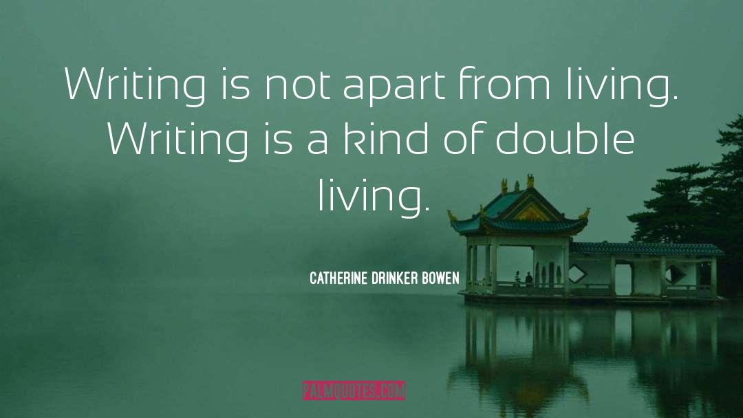Catherine Drinker Bowen Quotes: Writing is not apart from