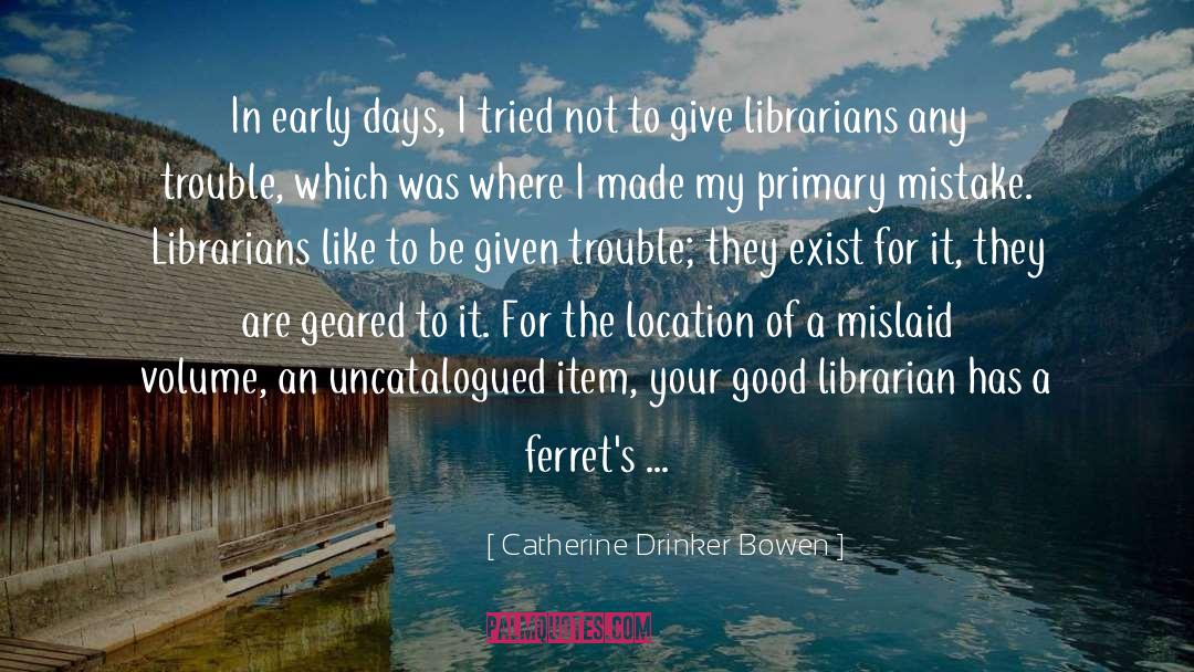 Catherine Drinker Bowen Quotes: In early days, I tried