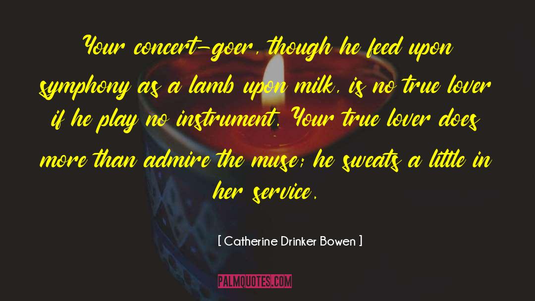 Catherine Drinker Bowen Quotes: Your concert-goer, though he feed
