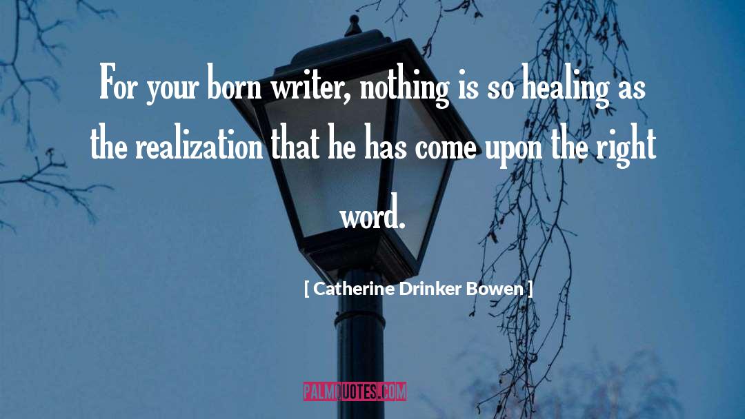 Catherine Drinker Bowen Quotes: For your born writer, nothing