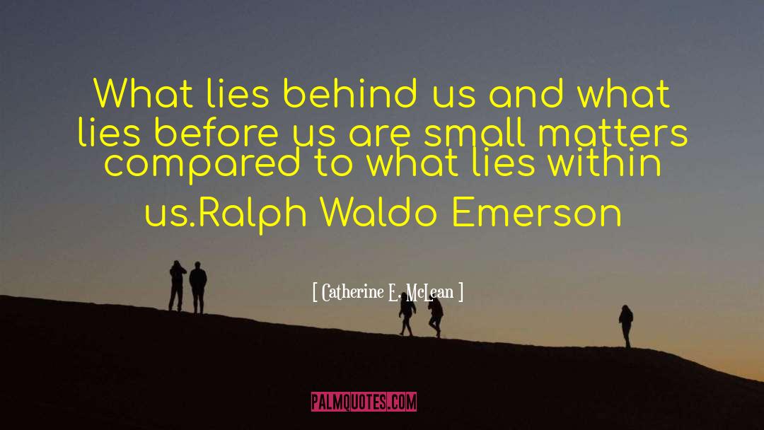 Catherine E. McLean Quotes: What lies behind us and