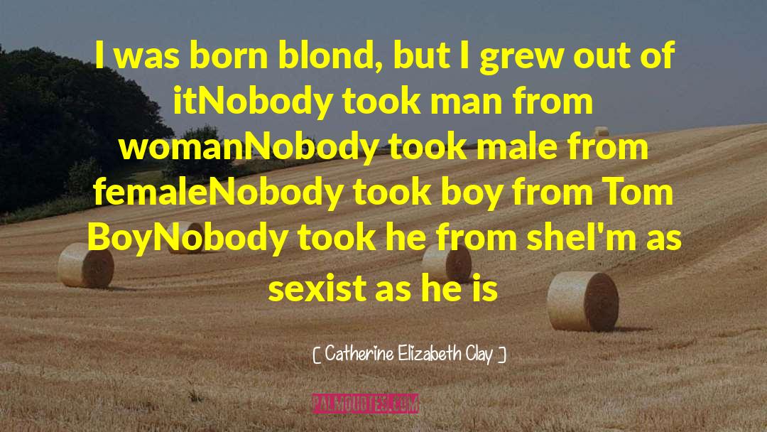 Catherine Elizabeth Clay Quotes: I was born blond, but