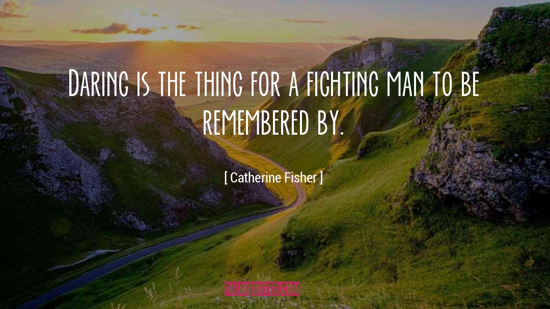 Catherine Fisher Quotes: Daring is the thing for