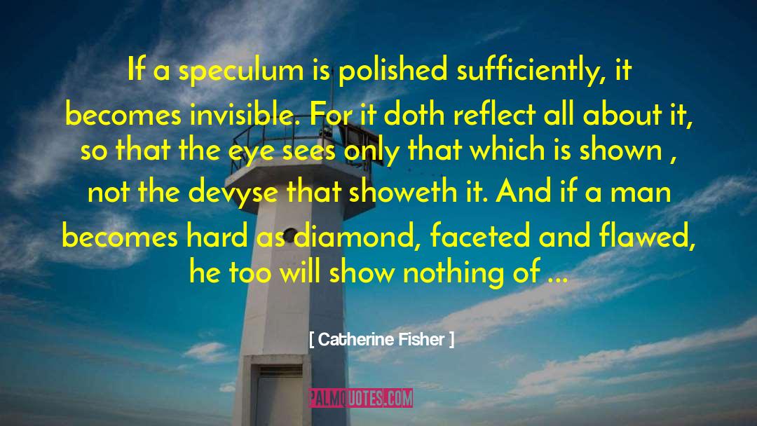 Catherine Fisher Quotes: If a speculum is polished