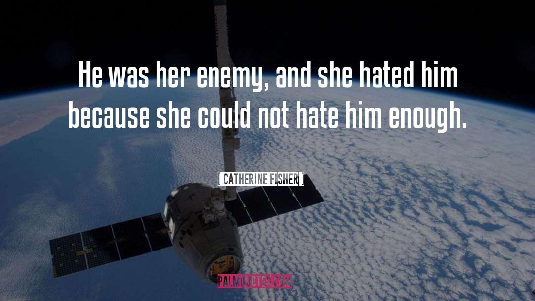 Catherine Fisher Quotes: He was her enemy, and