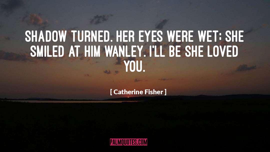 Catherine Fisher Quotes: Shadow turned. Her eyes were