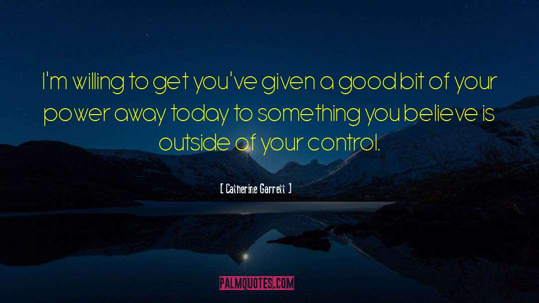 Catherine Garrett Quotes: I'm willing to get you've