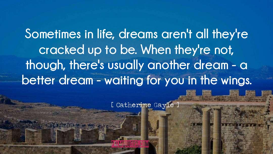 Catherine Gayle Quotes: Sometimes in life, dreams aren't
