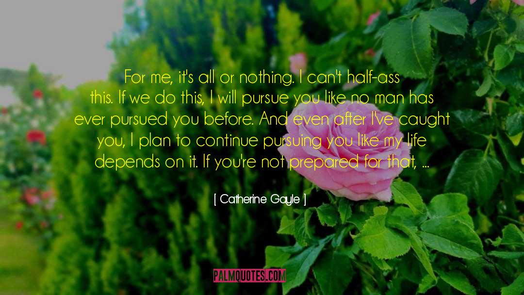 Catherine Gayle Quotes: For me, it's all or