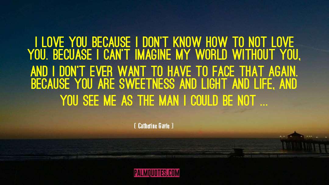 Catherine Gayle Quotes: I love you because I