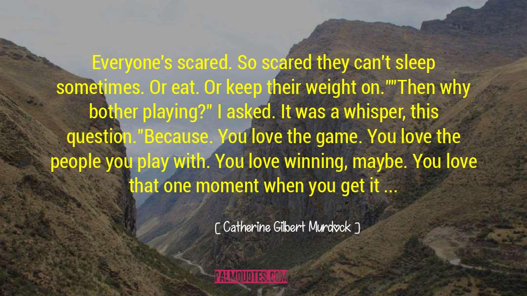 Catherine Gilbert Murdock Quotes: Everyone's scared. So scared they