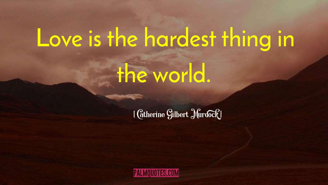 Catherine Gilbert Murdock Quotes: Love is the hardest thing