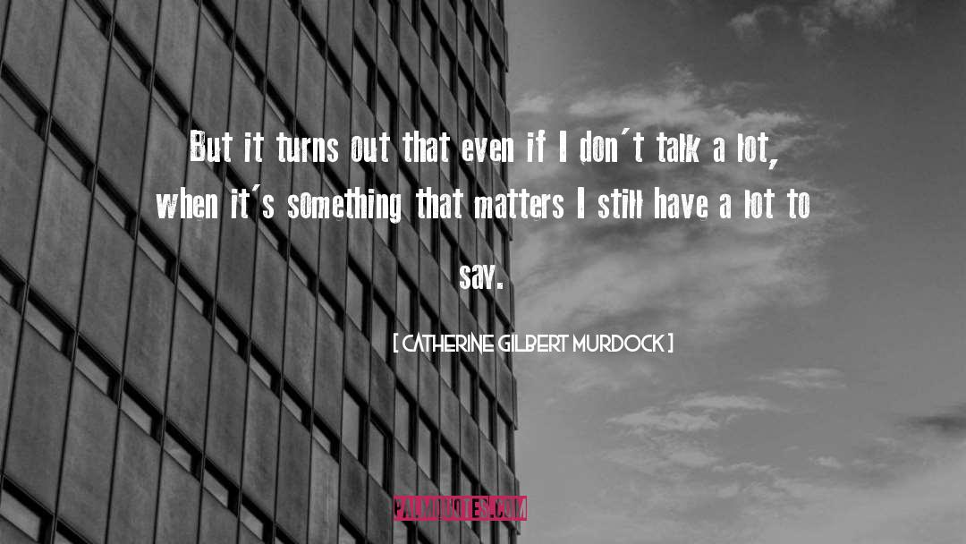 Catherine Gilbert Murdock Quotes: But it turns out that