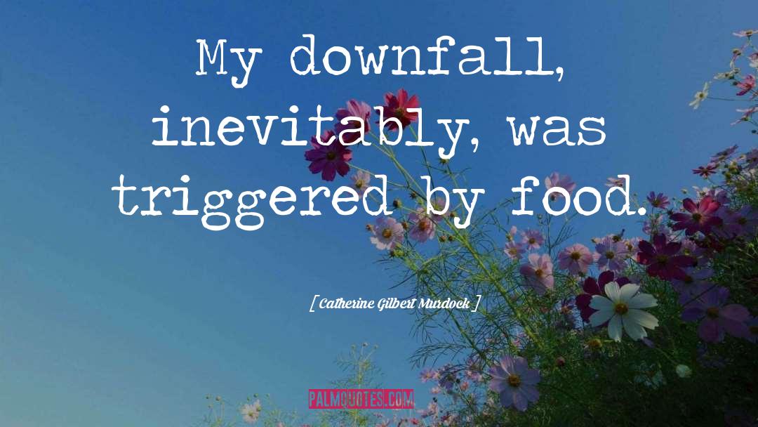 Catherine Gilbert Murdock Quotes: My downfall, inevitably, was triggered