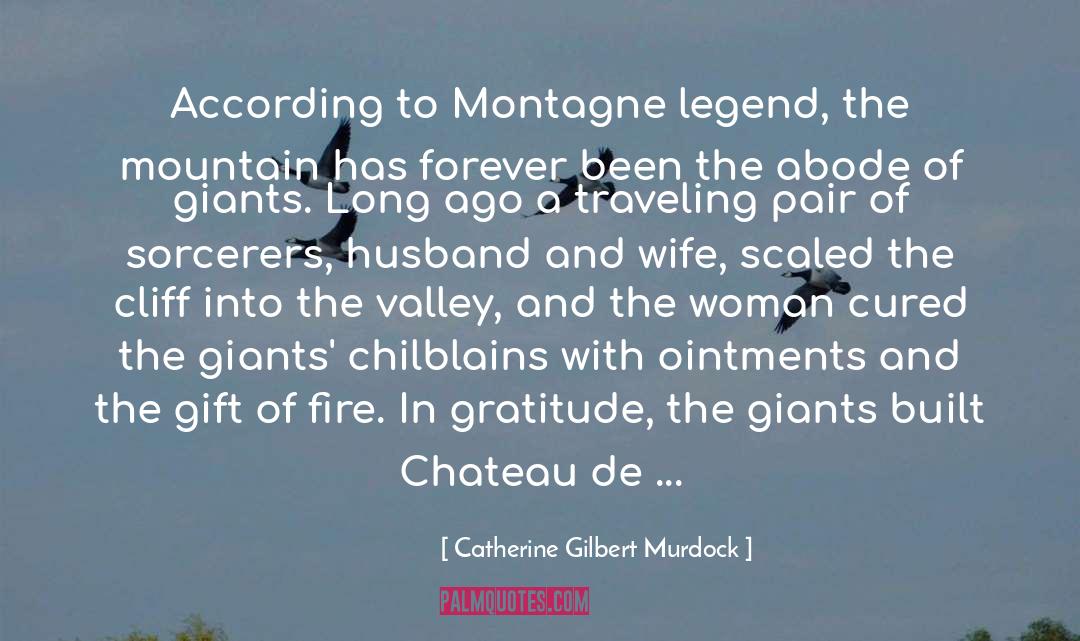 Catherine Gilbert Murdock Quotes: According to Montagne legend, the