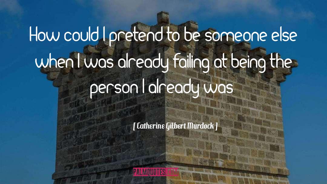 Catherine Gilbert Murdock Quotes: How could I pretend to