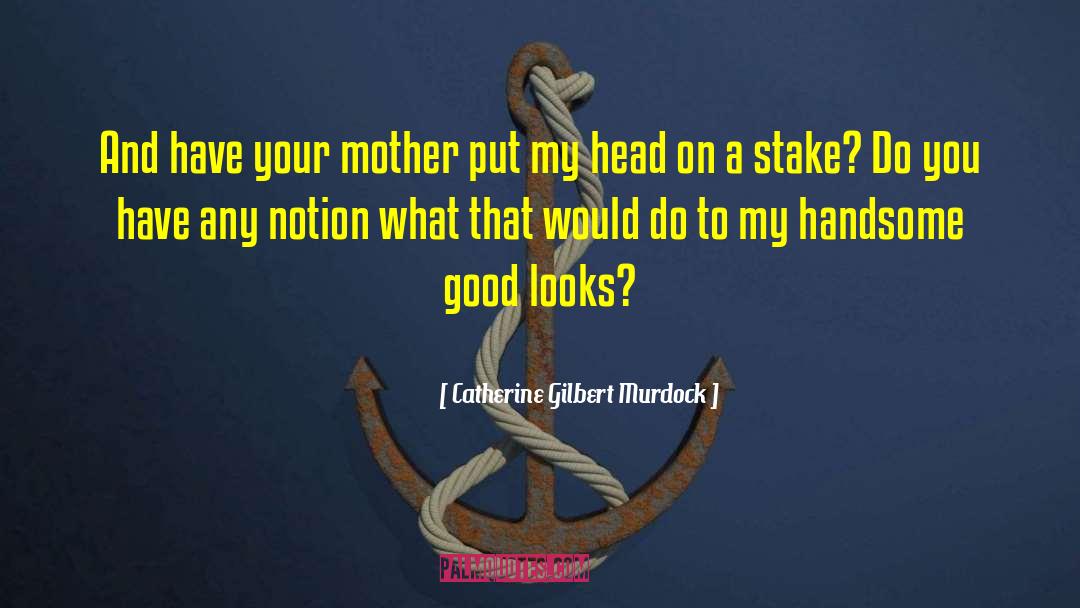 Catherine Gilbert Murdock Quotes: And have your mother put