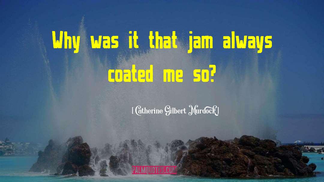 Catherine Gilbert Murdock Quotes: Why was it that jam