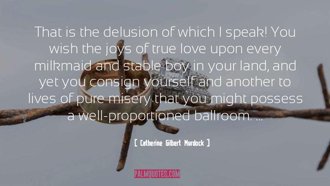 Catherine Gilbert Murdock Quotes: That is the delusion of