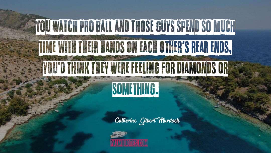 Catherine Gilbert Murdock Quotes: You watch pro ball and