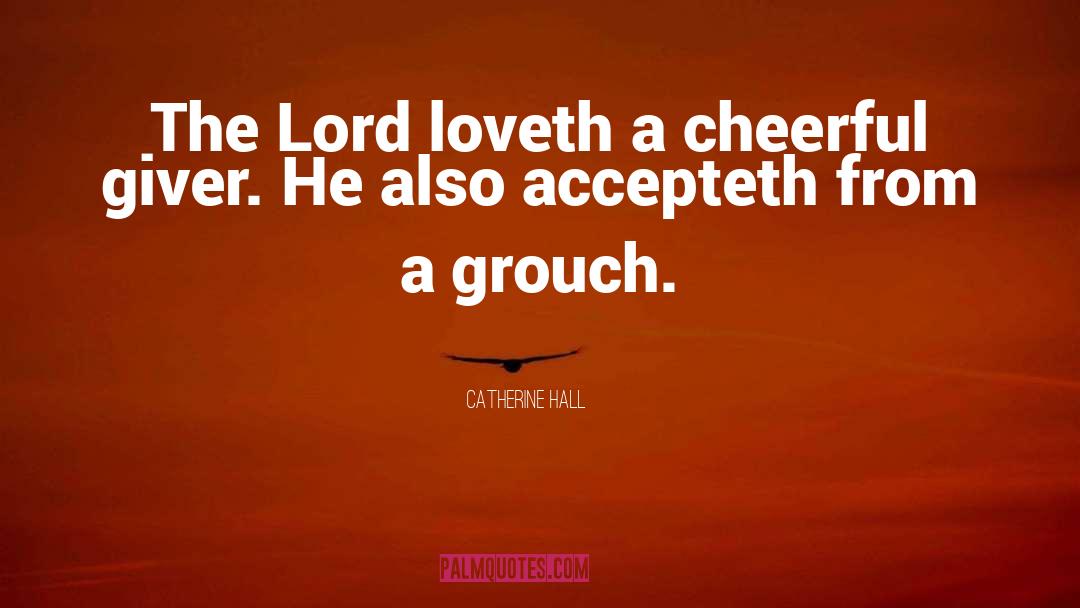 Catherine Hall Quotes: The Lord loveth a cheerful