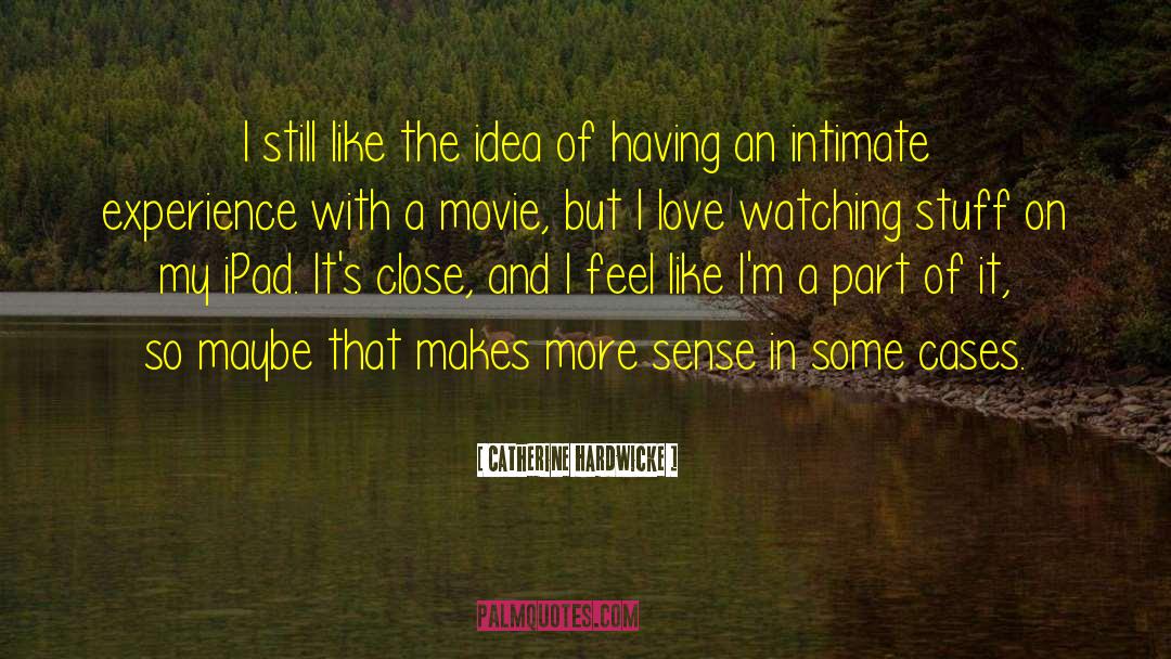 Catherine Hardwicke Quotes: I still like the idea