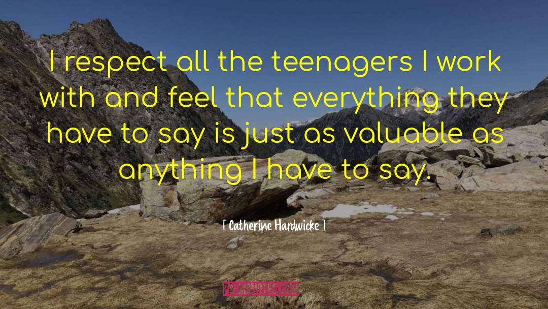 Catherine Hardwicke Quotes: I respect all the teenagers