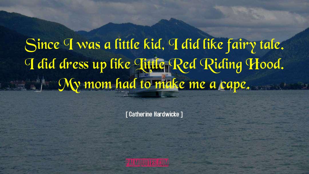 Catherine Hardwicke Quotes: Since I was a little