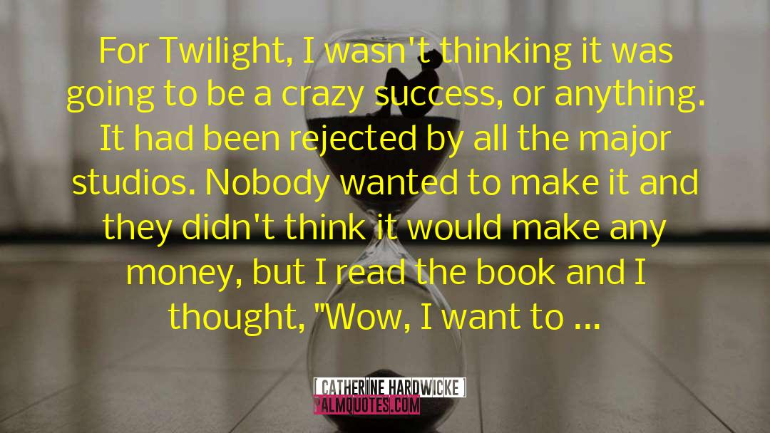 Catherine Hardwicke Quotes: For Twilight, I wasn't thinking