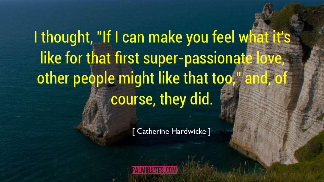 Catherine Hardwicke Quotes: I thought, 