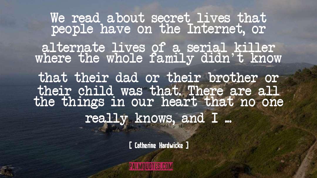Catherine Hardwicke Quotes: We read about secret lives