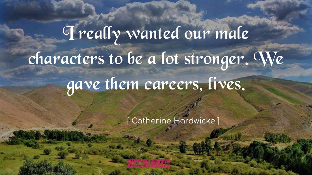 Catherine Hardwicke Quotes: I really wanted our male