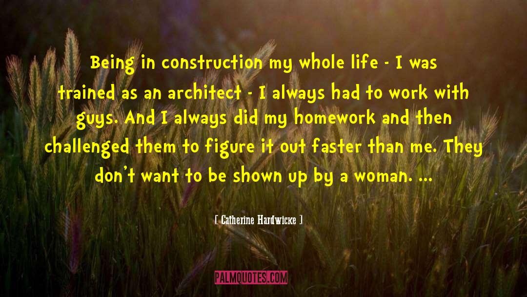 Catherine Hardwicke Quotes: Being in construction my whole
