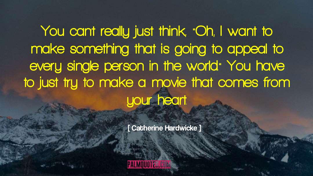 Catherine Hardwicke Quotes: You can't really just think,