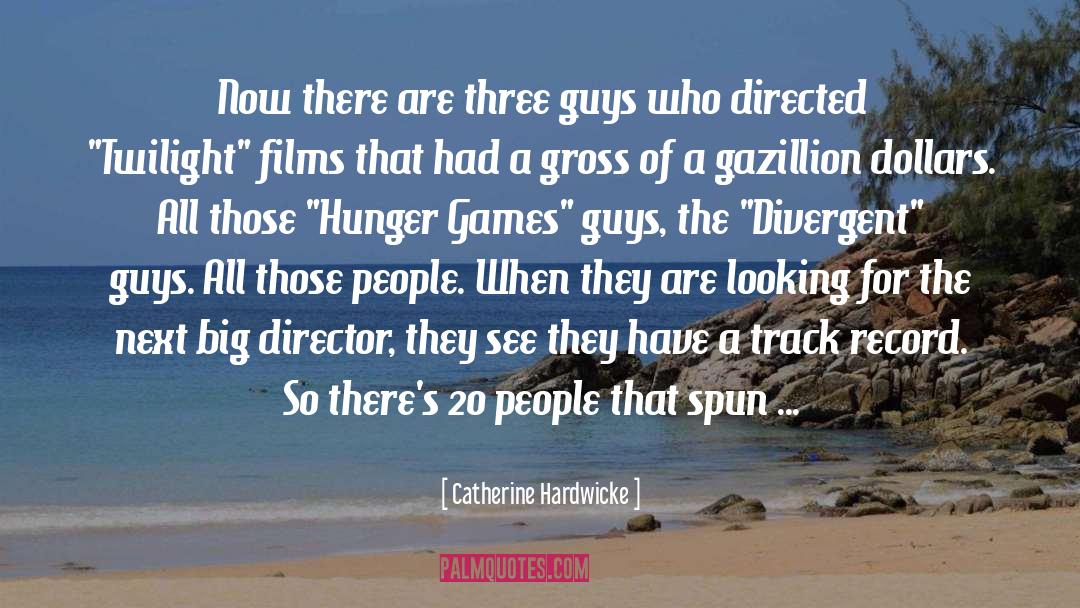 Catherine Hardwicke Quotes: Now there are three guys