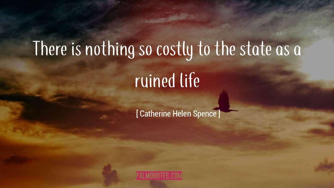 Catherine Helen Spence Quotes: There is nothing so costly