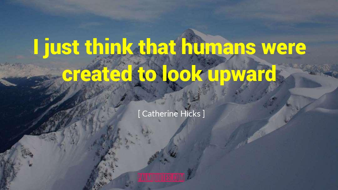 Catherine Hicks Quotes: I just think that humans