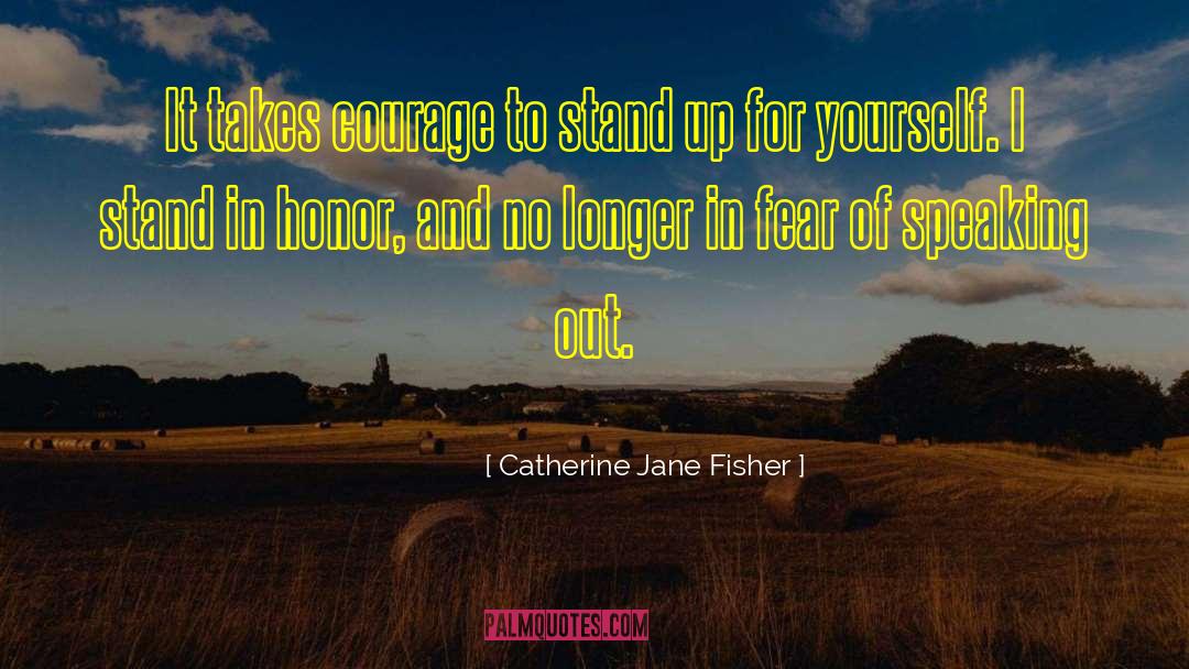 Catherine Jane Fisher Quotes: It takes courage to stand