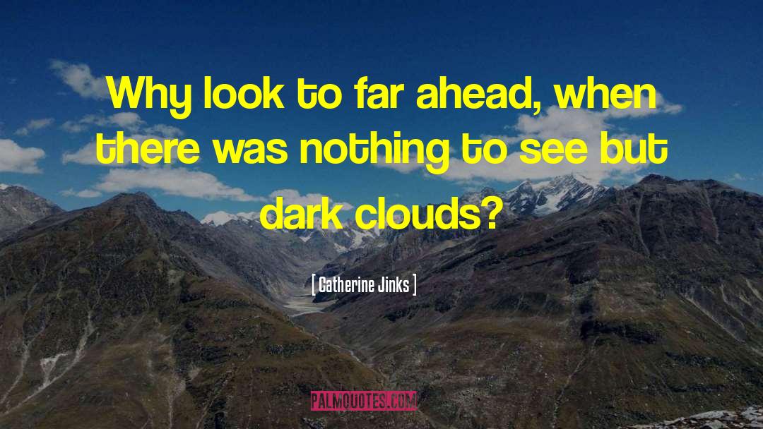 Catherine Jinks Quotes: Why look to far ahead,