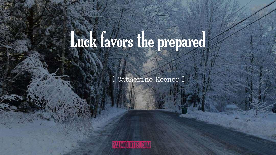 Catherine Keener Quotes: Luck favors the prepared