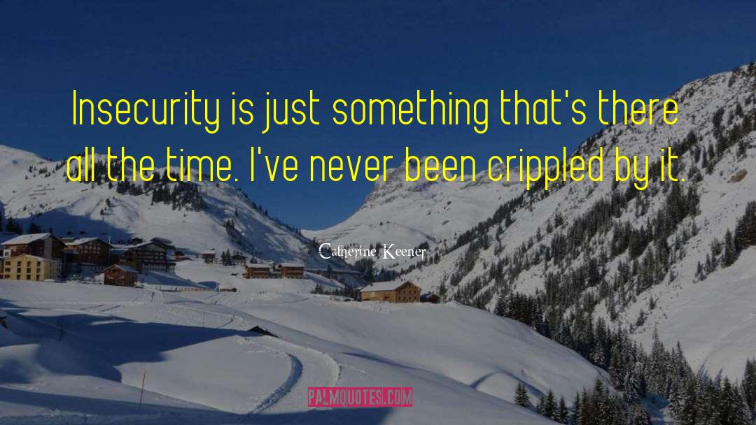 Catherine Keener Quotes: Insecurity is just something that's