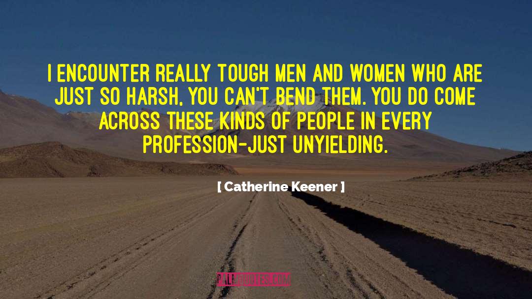Catherine Keener Quotes: I encounter really tough men
