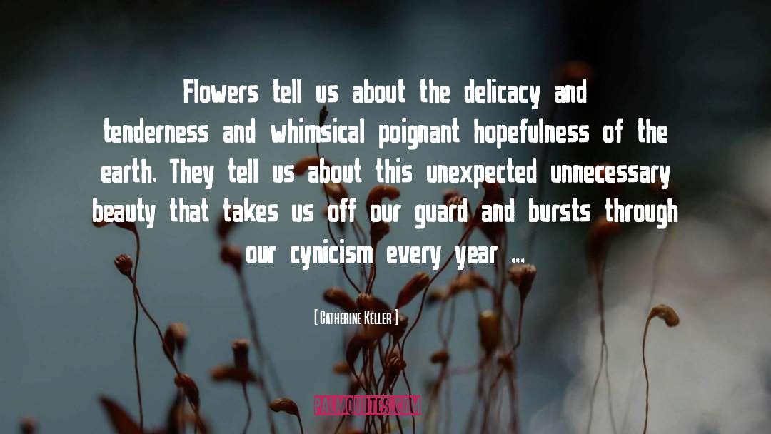 Catherine Keller Quotes: Flowers tell us about the