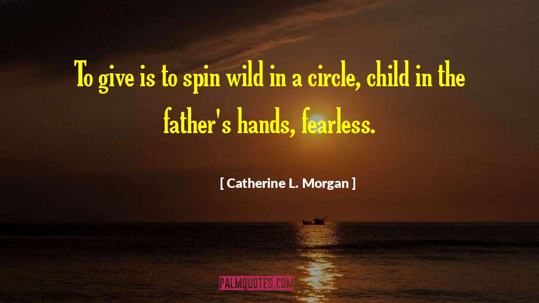 Catherine L. Morgan Quotes: To give is to spin