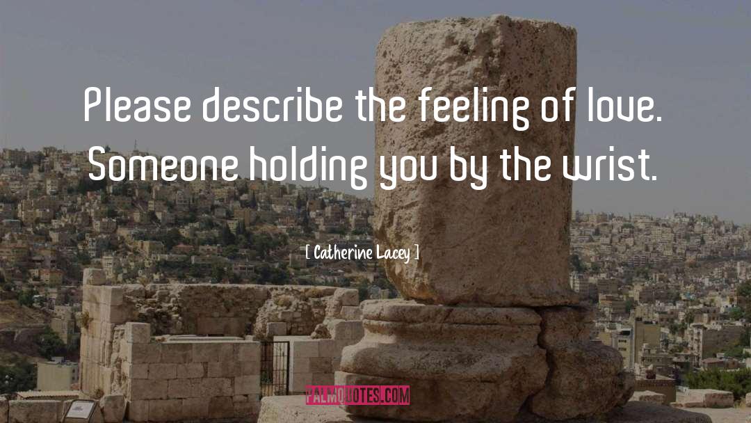 Catherine Lacey Quotes: Please describe the feeling of