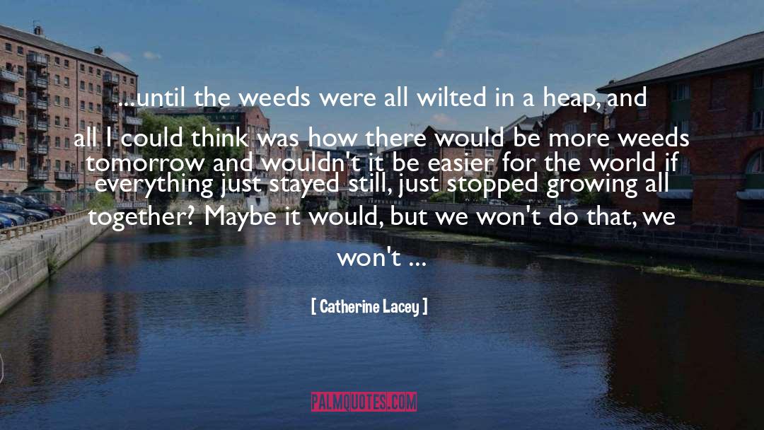 Catherine Lacey Quotes: ...until the weeds were all