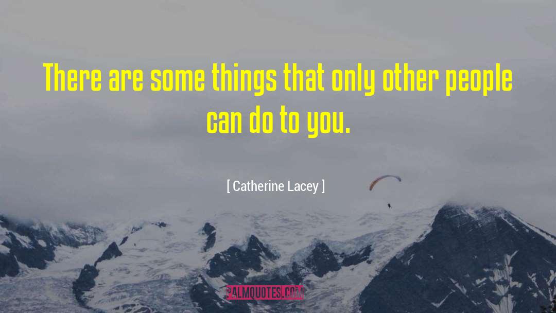 Catherine Lacey Quotes: There are some things that
