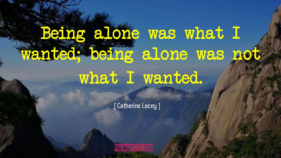 Catherine Lacey Quotes: Being alone was what I